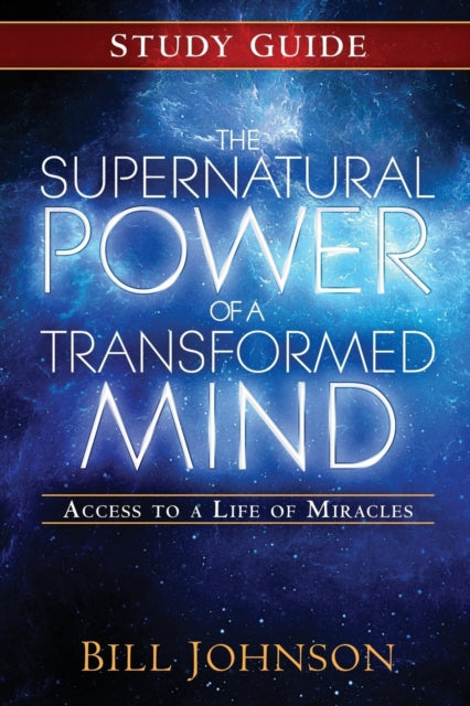 The Supernatural Power of a Transformed Mind Study Guide Access to a Life of Miracles