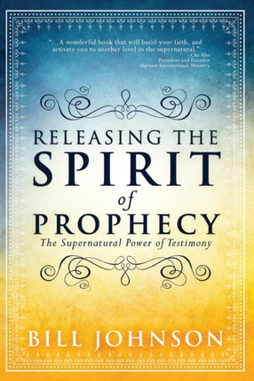 Releasing the Spirit of Prophecy The Supernatural Power of Testimony