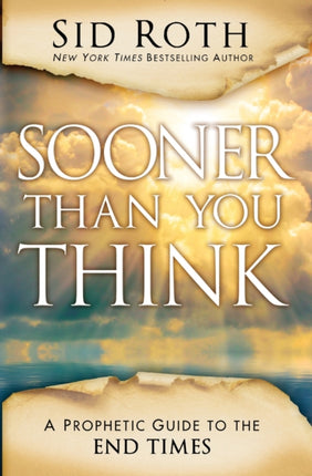 Sooner Than You Think A Prophetic Guide to the End Times