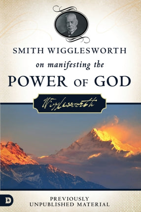 Smith Wigglesworth on Manifesting the Power of God Walking in Gods Anointing Walking in Gods Anointing Every Day of the Year