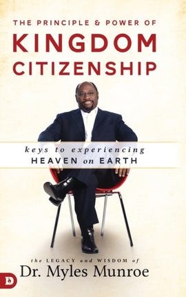 The Principle and Power of Kingdom Citizenship Keys to Experiencing Heaven on Earth