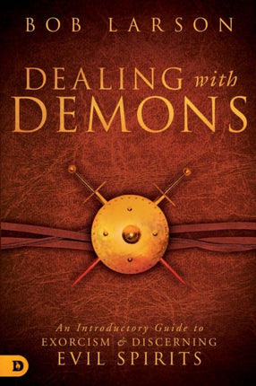 Dealing with Demons An Introductory Guide to Exorcism and Discerning Evil Spirits