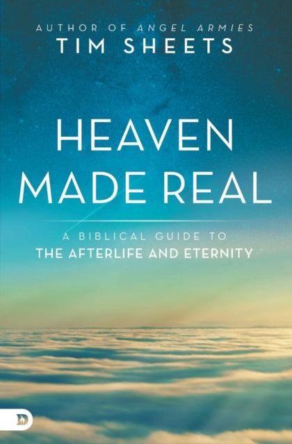 Heaven Made Real A Biblical Guide to the Afterlife and Eternity