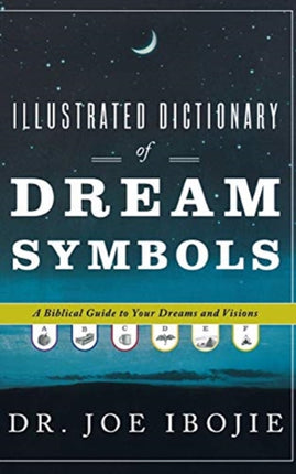 Illustrated Dictionary of Dream Symbols A Biblical Guide to Your Dreams and Visions