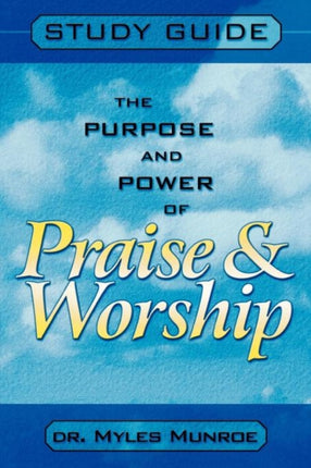 Purpose and Power of Praise and Worship Study Guide