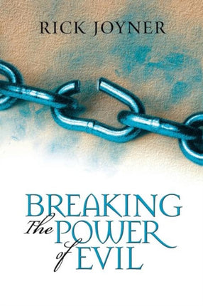 Breaking the Power of Evil Winning the Battle for the Soul of Man