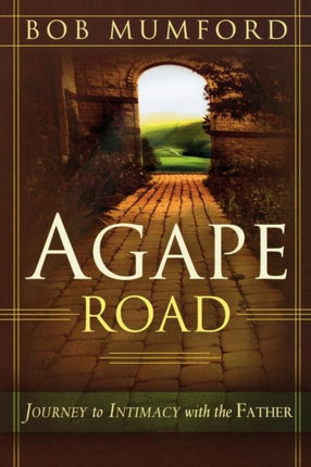 Agape Road Journey to Intimacy with the Father Lifechangers Library