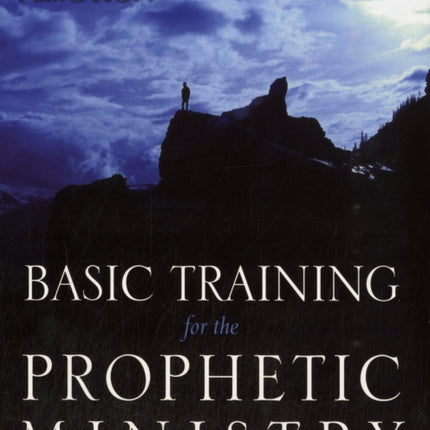 Basic Training for the Prophetic Ministry A Call to Spiritual Warfare  Manual