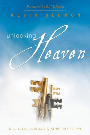 Unlocking Heaven Keys to Living Naturally Supernatural