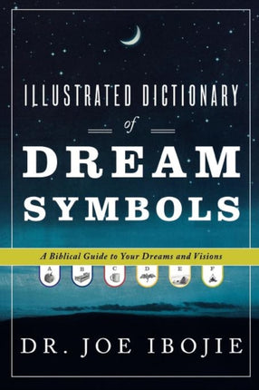 Illustrated Dictionary of Dream Symbols A Biblical Guide to Your Dreams and Visions