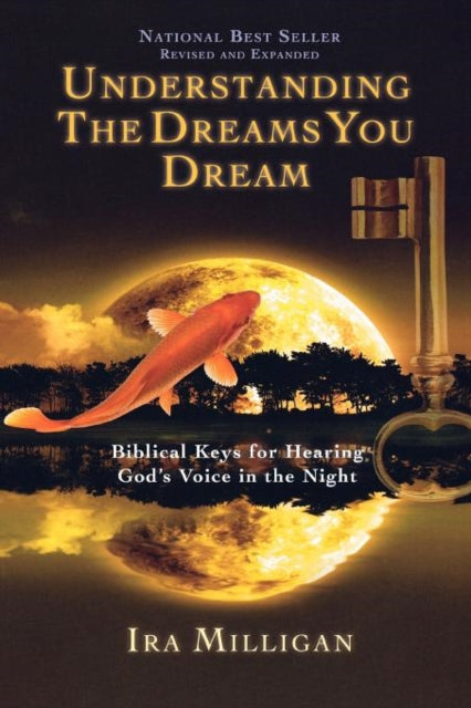 Understanding the Dreams You Dream: Biblical Keys for Hearing God's Voice in the Night (Revised, Expanded)