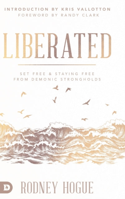Liberated Set Free and Staying Free from Demonic Strongholds