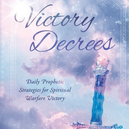 Victory Decrees Daily Prophetic Strategies for Spiritual Warfare Victory