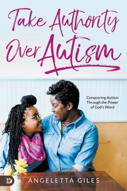 Take Authority Over Autism Conquering Autism Through the Power of Gods Word