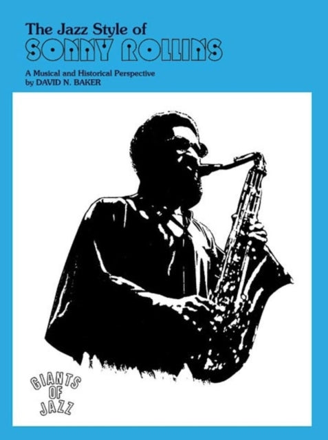 The Jazz Style of Sonny Rollins Tenor Saxophone A Musical and Historical Perspective Giants of Jazz