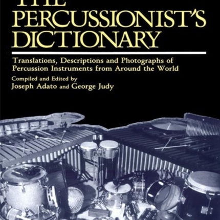 The Percussionists Dictionary Translations Descriptions and Photographs of Percussion Instruments from Around the World