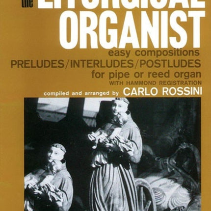 The Liturgical Organist Volume 1 Easy Compositions Preludes Interludes  Postludes for Pipe or Reed Organ