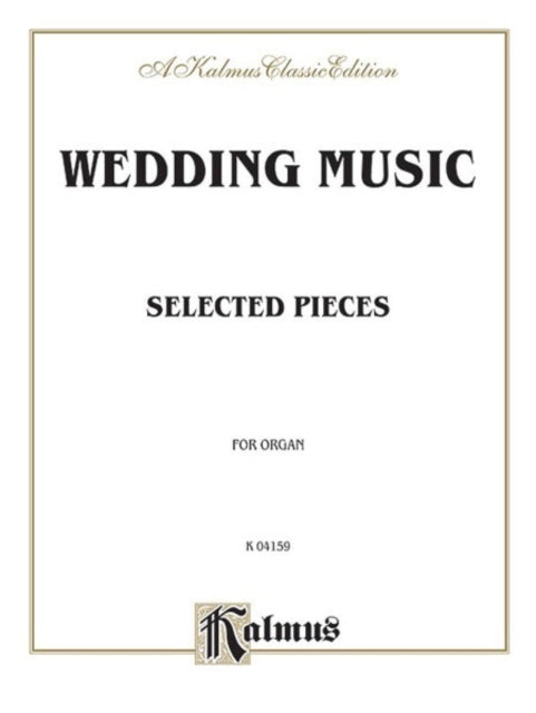 Wedding Music for Organ Mendelssohn Wagner Plus Other Less Familiar Music Kalmus Edition