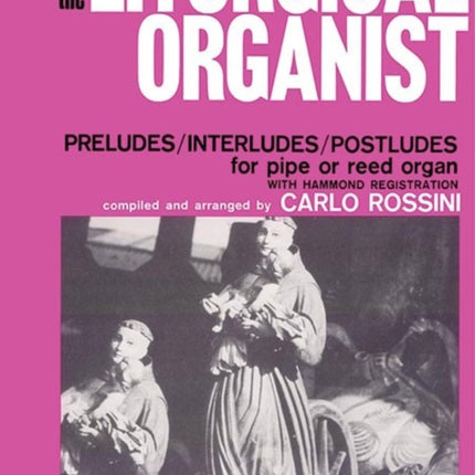 The Liturgical Organist Volume 4 PreludesInterludesPostludes for Pipe or Reed Organ with Hammond Registrations