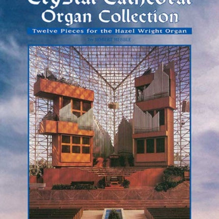 The Crystal Cathedral Organ Collection Twelve Pieces for the Hazel Wright Organ