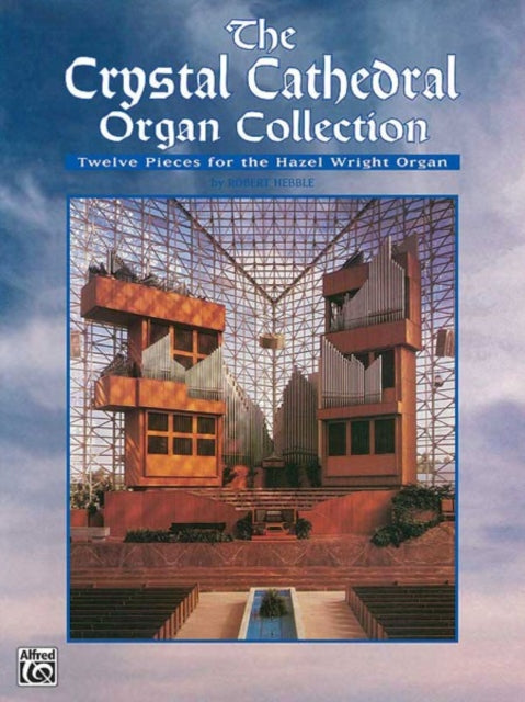 The Crystal Cathedral Organ Collection Twelve Pieces for the Hazel Wright Organ