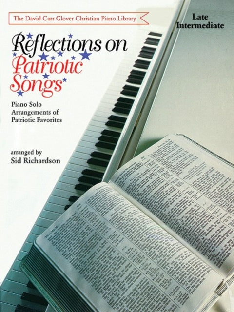 Reflections on Patriotic Songs Piano Solo Arrangements of Patriotic Favorites David Carr Glover Christian Piano Library