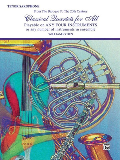 Classic Quartets for All Playable on Any Four Instruments or Any Number of Instruments in Ensemble