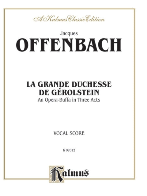 La Grande Duchesse De GRolstein An Opera Buffa in Three Acts Kalmus Edition