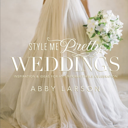 Style Me Pretty Weddings: Inspiration and Ideas for an Unforgettable Celebration