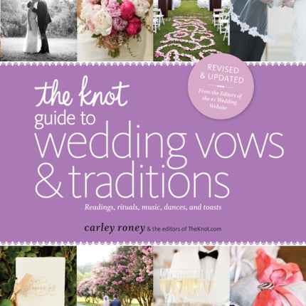 The Knot Guide to Wedding Vows and Traditions [Revised Edition]: Readings, Rituals, Music, Dances, and Toasts