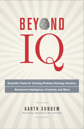 Beyond IQ: Scientific Tools for Training Problem Solving, Intuition, Emotional Intelligence, Creativity, and More