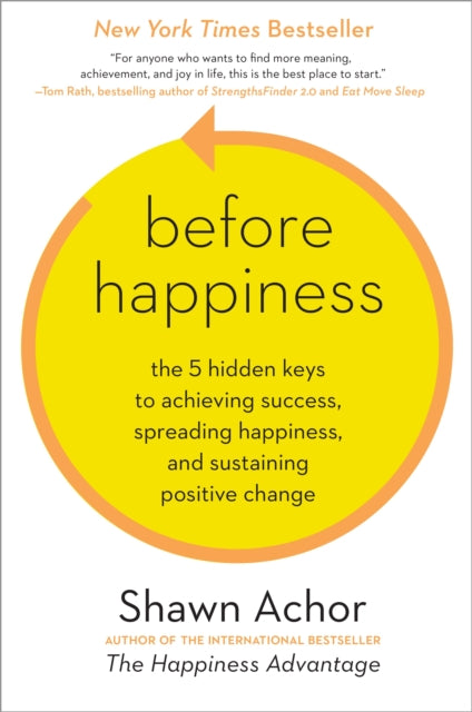 Before Happiness: The 5 Hidden Keys to Achieving Success, Spreading Happiness, and Sustaining Positive Change