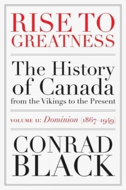 Rise To Greatness Volume 2: Dominion (1867-1949): The History of Canada From the Vikings to the Present