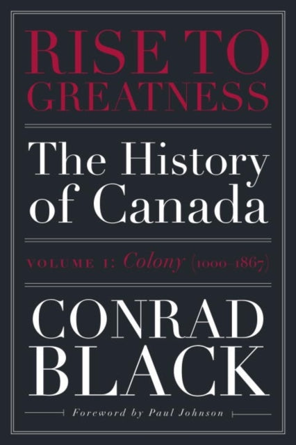 Rise To Greatness, Volume 1: Colony (1603-1867): The History of Canada From the Vikings to the Present