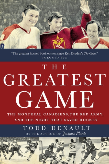 The Greatest Game: The Montreal Canadiens, the Red Army, and the Night That Saved Hockey