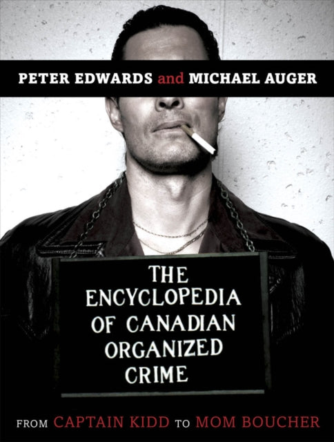 The Encyclopedia Of Canadian Organized Crime: From Captain Kidd to Mom Boucher