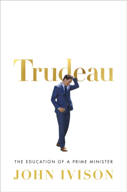 Trudeau: The Education of a Prime Minister