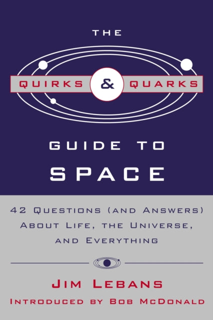 The Quirks & Quarks Guide to Space: 42 Questions (and Answers) About Life, the Universe, and Everything