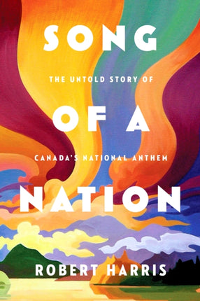 Song Of A Nation: The Extraordinary Life and Times of Calixa Lavallee, the Man Who Wrote 'O Canada'