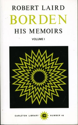 Robert Laird Borden  His Memoirs Volume I
