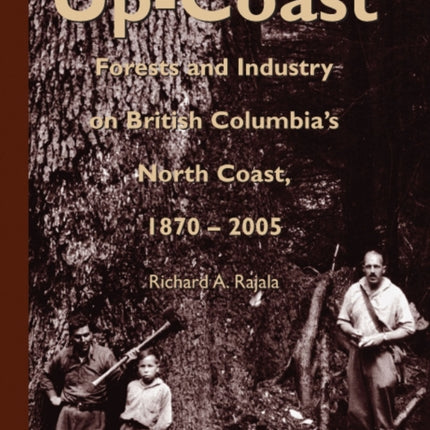 Up-Coast: Forest and Industry on British Columbia's North Coast, 1870–2005