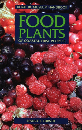 Food Plants of Coastal First Peoples Royal BC Museum Handbooks
