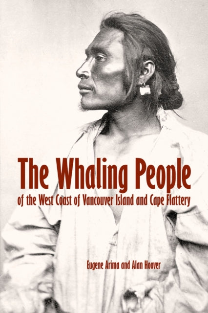 The Whaling People of the West Coast of Vancouver Island and Cape Flattery: of Vancouver Island and Cape Flattery