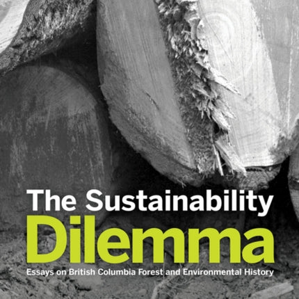 The Sustainability Dilemma: Essays on British Columbia Forest and Environmental History