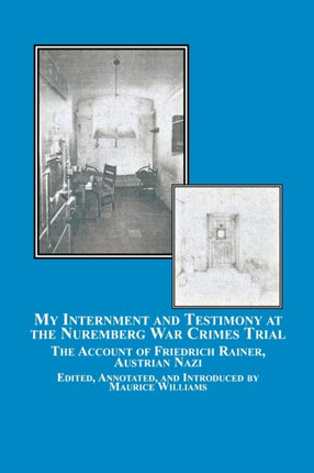 My Internment and Testimony at the Nuremberg War Crimes Trial The Account of Friedrich Rainer Austrian Nazi