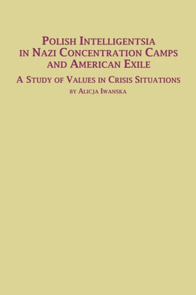Polish Intelligentsia in Nazi Concentration Camps and American Exile a Study of Values in Crisis Situations