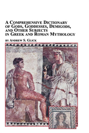 A Comprehensive Dictionary of Gods Goddesses Demigods and Other Subjects in Greek and Roman Mythology