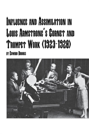 Influence and Assimilation in Louis Armstrongs Cornet and Trumpet Work 19231928