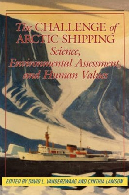 The Challenge of Arctic Shipping: Science, Environmental Assessment, and Human Values: Volume 2