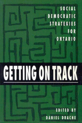 Getting on Track: Social Democratic Strategies for Ontario: Volume 1